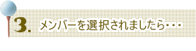 メンバーを選択されましたら・・・